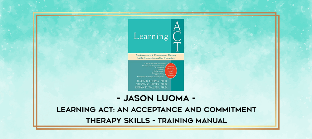 Jason Luoma – Learning Act: An Acceptance and Commitment Therapy Skills – Training Manual from Lezmer